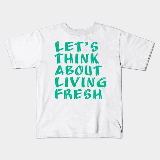 let's think about living fresh Kids T-Shirt by Tormentisomnia13